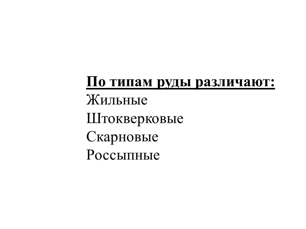 По типам руды различают: Жильные Штокверковые Скарновые Россыпные